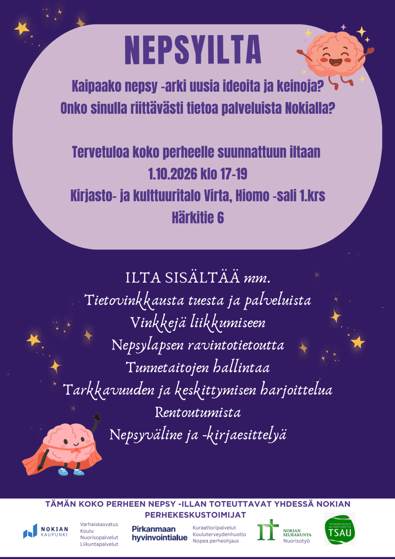 Koko perheen Nepsyilta 1.10.2026 Kirjato- ja kulttuuritalo Virta, Hiomo -sali. Ilta sisältää tietovinkkausta tuesta ja palveluista, vinkkejä liikkumiseen, nepsylapsen ravintotietoutta, tarkkaavuuden ja keskittymisen harjoittelua, rentoutumista sekä nespyväline ja kirjaesittelyä. Ilta toteutetaan yhteistyössä perhekeskusverkoston toimijoiden kanssa.